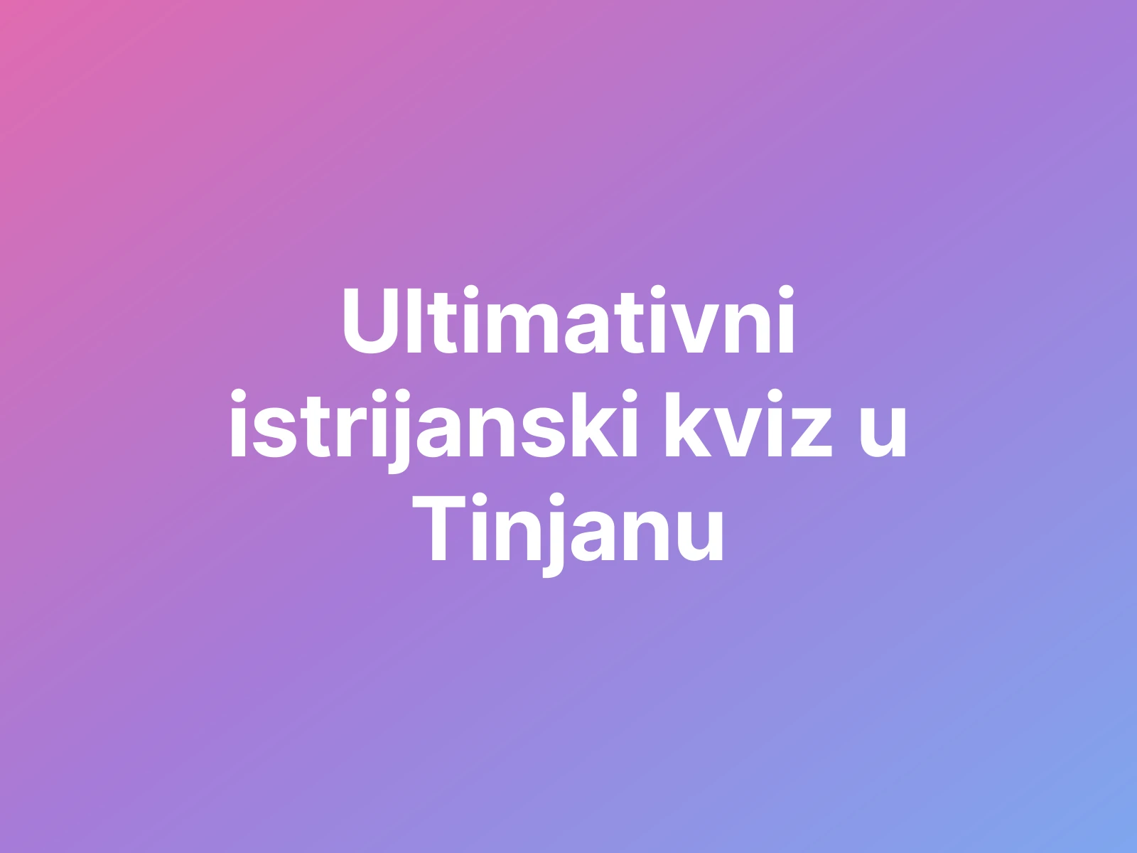 Ultimativni istrijanski kviz u Tinjanu