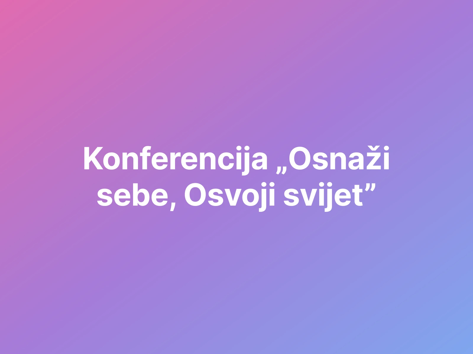 Konferencija „Osnaži sebe, Osvoji svijet”