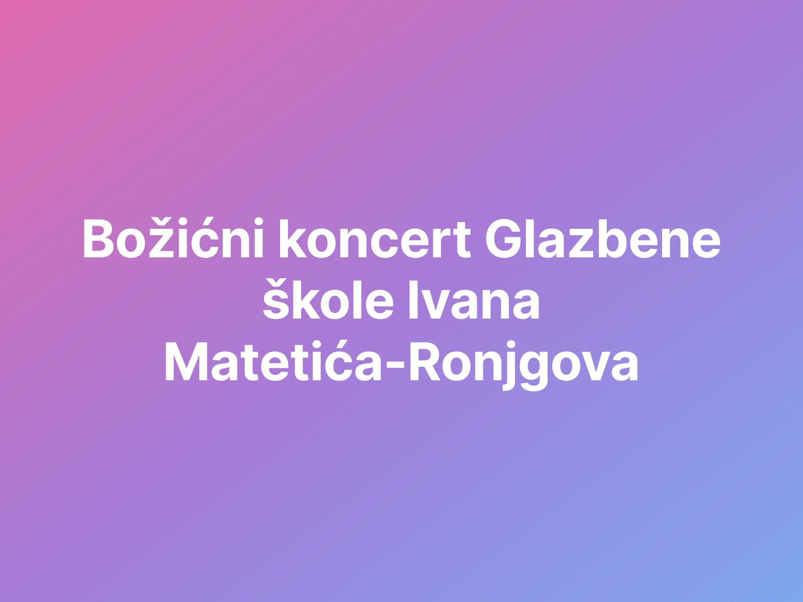 Božićni koncert Glazbene škole Ivana Matetića-Ronjgova