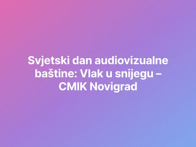 Svjetski dan audiovizualne baštine: Vlak u snijegu – CMIK Novigrad